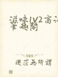 滋味1V2商洛笔趣阁