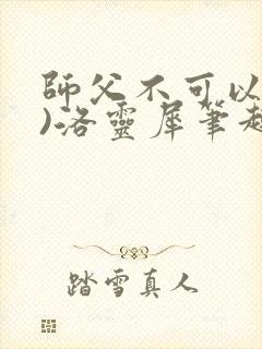 师父不可以(限)洛灵犀笔趣阁