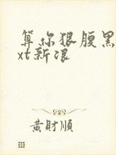 算你狠腹黑男txt新浪