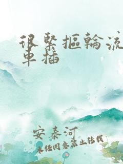 很紧抠轮流公交车插