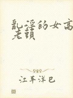 乱淫的女高中和老头