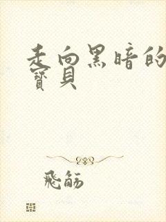 走向黑暗的甜心宝贝