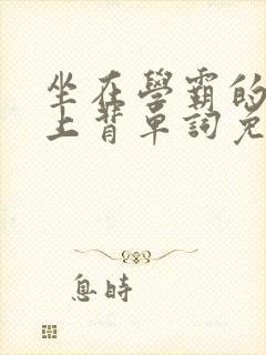 坐在学霸的棍子上背单词免费观看