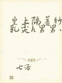 皇上隔着纱衣含乳尖h男男小说