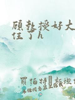 顾教授好大含不住了h