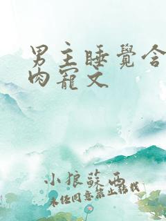 男主睡觉含奶的肉宠文