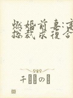 燃婚前妻:高冷总裁求复合