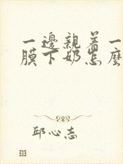 一边亲着一边面膜下奶怎么回事啊