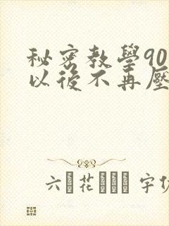 秘密教学90话以后不再压抑