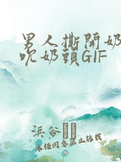 男人撕开奶罩揉吮奶头GIF