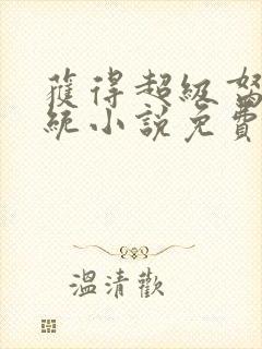 获得超级胬肉系统小说免费阅读