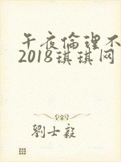 午夜伦理不卡片2018琪琪网