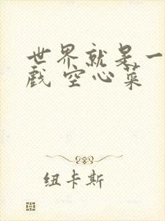 世界就是一个游戏 空心菜