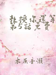 教授你还等什么第5话免费