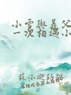 小雪与义父的第一次相遇小说