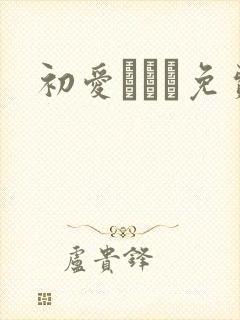 初爱ねんね免费