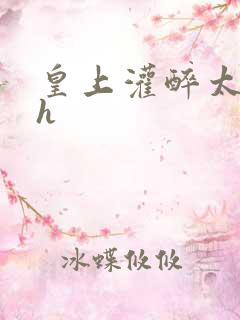 皇上灌醉太子妃h