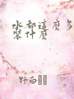 水都这么多了还装什么