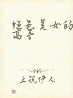 绝色美女的贴身高手