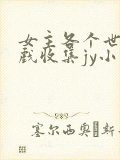 女主各个世界游戏收集jy小说