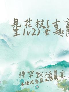 见花枝(古言重生1v2)笔趣阁