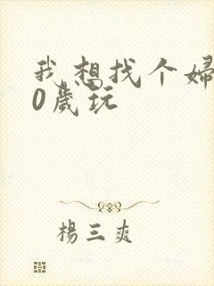 我想找个妇女50岁玩