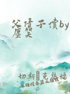 父债子偿by红尘笑