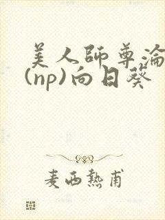 美人师尊沦陷记(np)向日葵