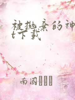 被抛弃的神txt下载