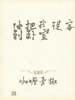 他把我从客厅日到卧室