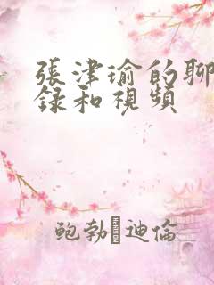 张津瑜的聊天记录和视频