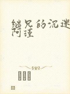 继兄的沉迷by阿瑾