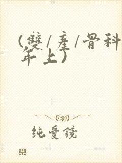 (双/产/骨科年上)