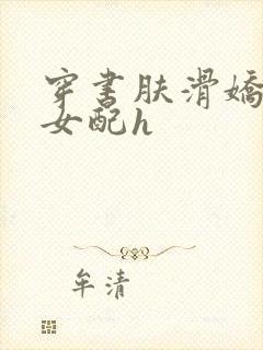 穿书肤滑娇软糯女配h