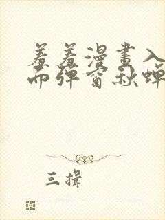 羞羞漫画入口页面弹窗秋蝉破解