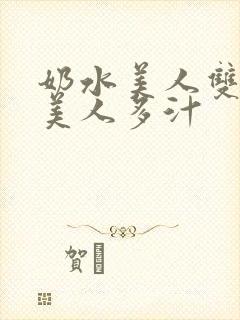 奶水美人双性h美人多汁