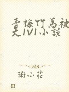 青梅竹马被C到大1V1小说