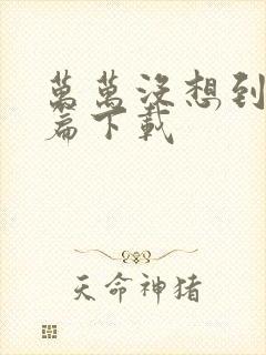 万万没想到西游篇下载