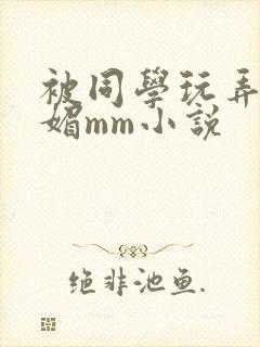 被同学玩弄的妩媚mm小说