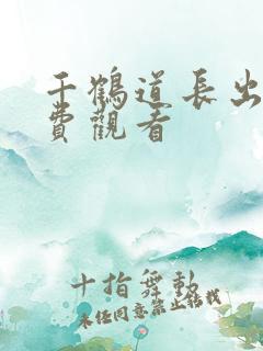 千鹤道长出山免费观看