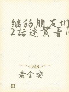 继的朋友们第62话连贯看网站