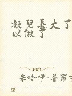 凝儿长大了 可以做了