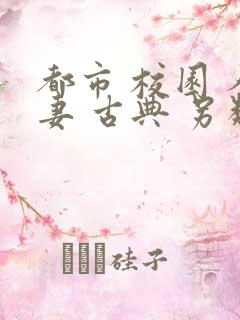 都市 校园 人妻 古典 另类