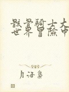 骸骨骑士大人异世界冒险中小说