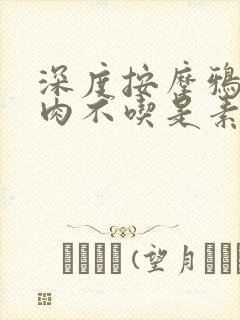 深度按摩鸦鸦吃肉不吃是素笔