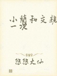 小兰和交亲乱第一次