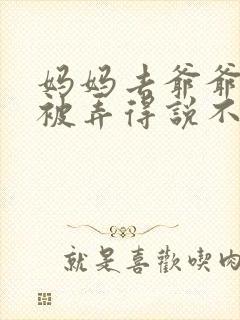 妈妈去爷爷屋里被弄得说不出话来