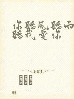 你听风听雨却不听我爱你