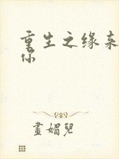 重生之缘来就是你