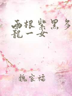 两根紫黑多男双龙一女